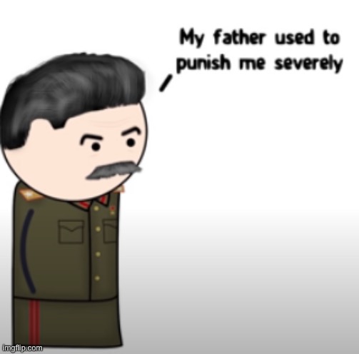 My father used to punish me severely | image tagged in my father used to punish me severely | made w/ Imgflip meme maker