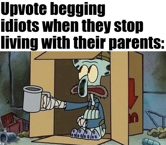 stop this up vote beggar movement.... | image tagged in upvote begging idiots | made w/ Imgflip meme maker