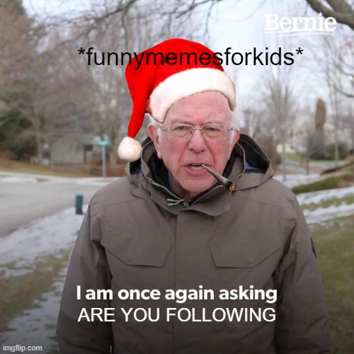 Bernie I Am Once Again Asking For Your Support | *funnymemesforkids*; ARE YOU FOLLOWING | image tagged in memes,bernie i am once again asking for your support | made w/ Imgflip meme maker