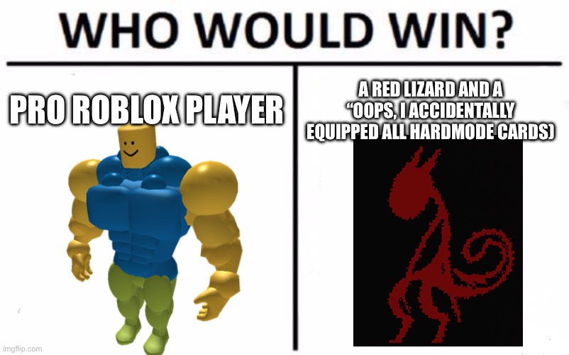 Who Would Win? | PRO ROBLOX PLAYER; A RED LIZARD AND A “OOPS, I ACCIDENTALLY EQUIPPED ALL HARDMODE CARDS) | image tagged in memes,who would win,blocktales | made w/ Imgflip meme maker