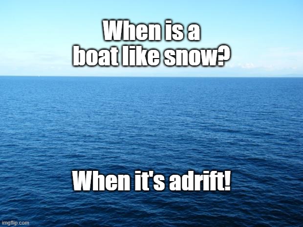 Ocean For Bolivia | When is a boat like snow? When it's adrift! | image tagged in ocean for bolivia | made w/ Imgflip meme maker