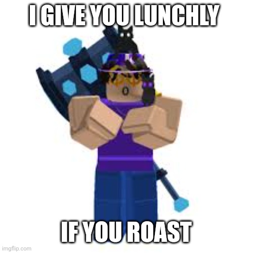 I GIVE YOU LUNCHLY; IF YOU ROAST | made w/ Imgflip meme maker