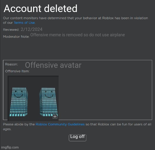 Inappropriate avatar detected | Account deleted; 2/12/2024; Offensive meme is removed so do not use airplane; Offensive avatar; Log off | image tagged in roblox ban | made w/ Imgflip meme maker