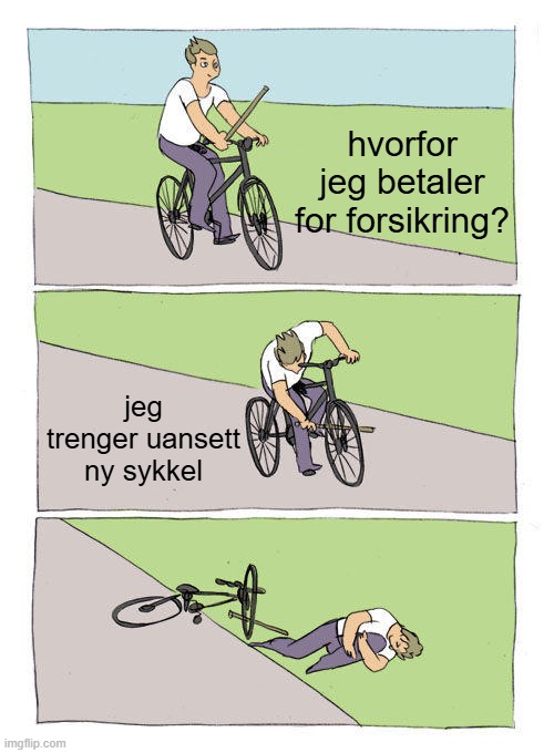 norsk | hvorfor jeg betaler for forsikring? jeg trenger uansett ny sykkel | image tagged in memes,bike fall | made w/ Imgflip meme maker