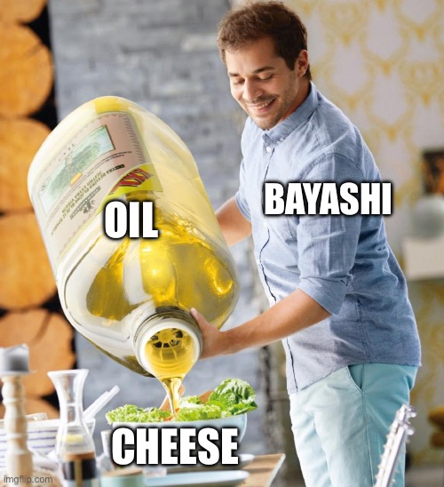 BAYASHI OIL CHEESE | image tagged in guy pouring olive oil on the salad | made w/ Imgflip meme maker