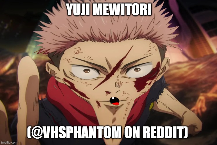 YUJI MEWITORI; (@VHSPHANTOM ON REDDIT) | image tagged in jjk,jujutsu kaisen,neme,mewing,yuji itadori | made w/ Imgflip meme maker