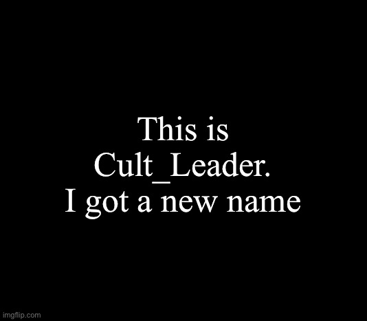 YouTube still doesn’t work. What’s happening in the world? | This is Cult_Leader. I got a new name | image tagged in quote me | made w/ Imgflip meme maker