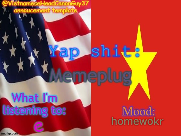 VietnameseHeadcanonGuy37s annoucement template | Memeplug; e; homewokr | image tagged in vietnameseheadcanonguy37s annoucement template,plug,memes,msmg | made w/ Imgflip meme maker