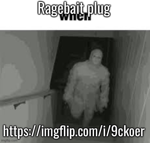 when | Ragebait plug; https://imgflip.com/i/9ckoer | image tagged in when | made w/ Imgflip meme maker