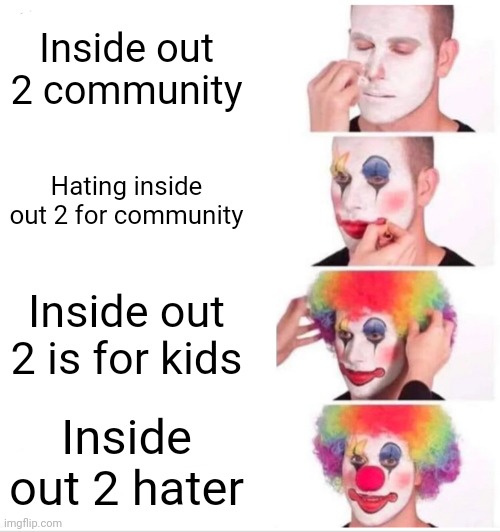 Clown Applying Makeup | Inside out 2 community; Hating inside out 2 for community; Inside out 2 is for kids; Inside out 2 hater | image tagged in memes,clown applying makeup,inside out,inside out 2 | made w/ Imgflip meme maker