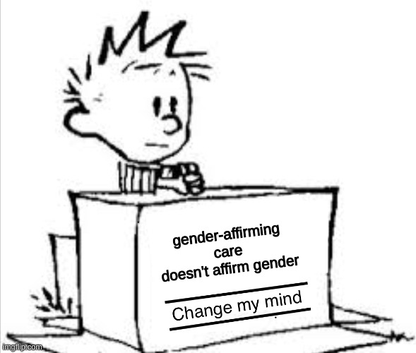 doesn't affirm, doesn't care | gender-affirming care doesn't affirm gender | image tagged in change my mind calvin,calvin | made w/ Imgflip meme maker