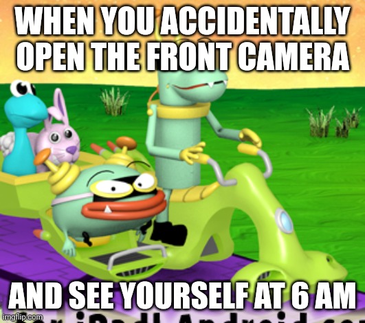 Buzz And Delete | WHEN YOU ACCIDENTALLY OPEN THE FRONT CAMERA; AND SEE YOURSELF AT 6 AM | made w/ Imgflip meme maker