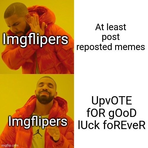 idk what to type (25) | At least post reposted memes; Imgflipers; UpvOTE fOR gOoD lUck foREveR; Imgflipers | image tagged in memes,drake hotline bling,begging,funny | made w/ Imgflip meme maker