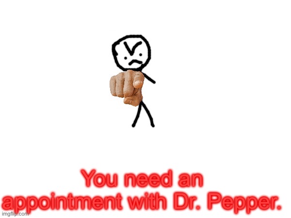 Goober Detector (Positive) | You need an appointment with Dr. Pepper. | image tagged in goober detector positive | made w/ Imgflip meme maker