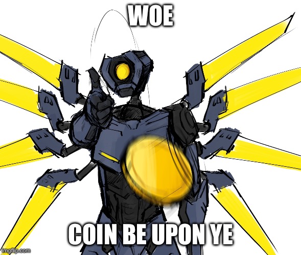 Eeee | WOE; COIN BE UPON YE | image tagged in woe coin be upon ye | made w/ Imgflip meme maker