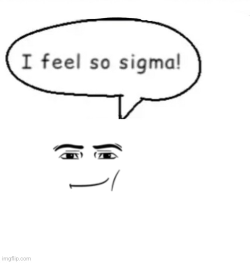 gedagadigedagado | image tagged in i feel so sigma | made w/ Imgflip meme maker