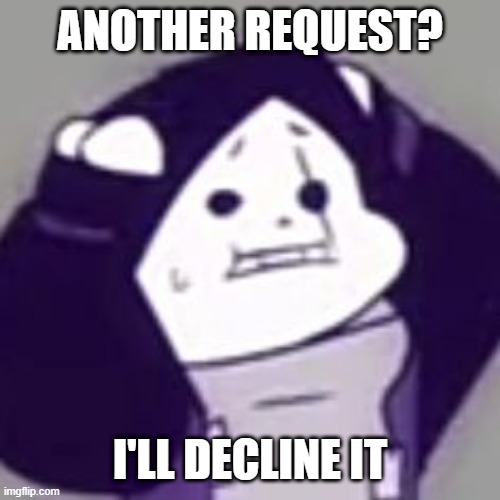 Epic! Sans scared | ANOTHER REQUEST? I'LL DECLINE IT | image tagged in epic sans scared | made w/ Imgflip meme maker