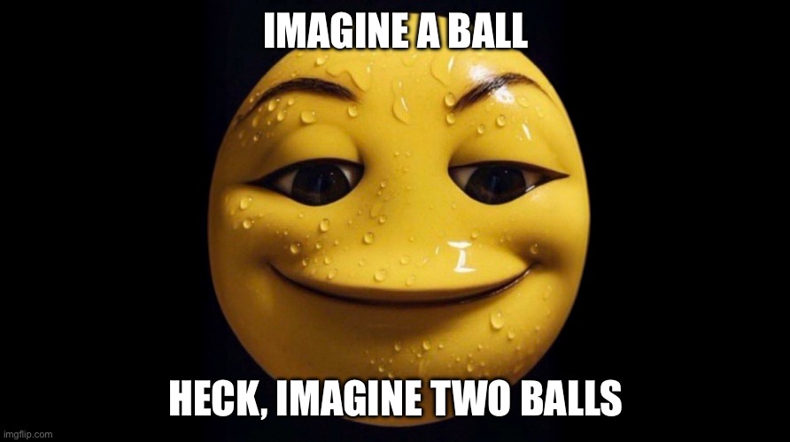 Sweating emoji | IMAGINE A BALL HECK, IMAGINE TWO BALLS | image tagged in sweating emoji | made w/ Imgflip meme maker