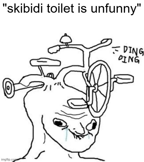 "skibidi toilet is unfunny" | image tagged in ding ding | made w/ Imgflip meme maker