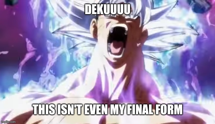 Pissed Off Goku | DEKUUUU THIS ISN'T EVEN MY FINAL FORM | image tagged in pissed off goku | made w/ Imgflip meme maker