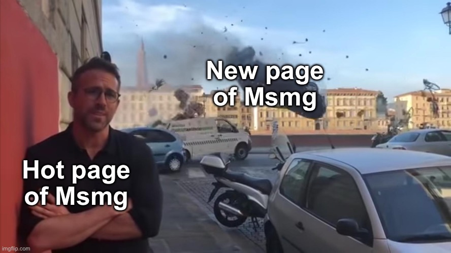 We have memes on the front, but shitpost in the back | New page of Msmg; Hot page of Msmg | image tagged in ryan reynolds flying car photobomb,msmg | made w/ Imgflip meme maker