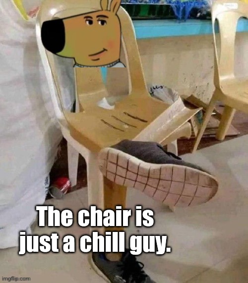 Image by Elsuperm1. | The chair is just a chill guy. | made w/ Imgflip meme maker