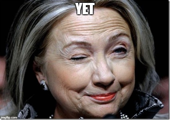 Hillary Clinton wink | YET | image tagged in hillary clinton wink | made w/ Imgflip meme maker