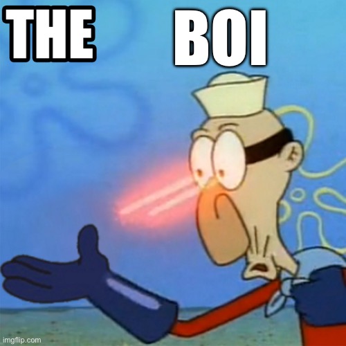 barnacle boy the but it actually works | BOI | image tagged in barnacle boy the but it actually works | made w/ Imgflip meme maker
