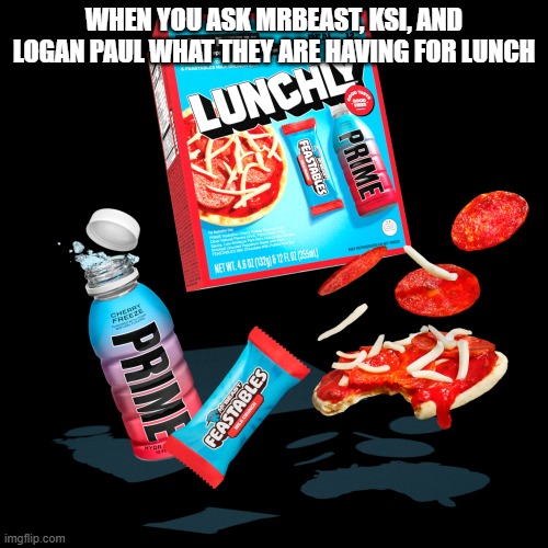 Lunchly "The Pizza" | WHEN YOU ASK MRBEAST, KSI, AND LOGAN PAUL WHAT THEY ARE HAVING FOR LUNCH | image tagged in lunchly the pizza | made w/ Imgflip meme maker