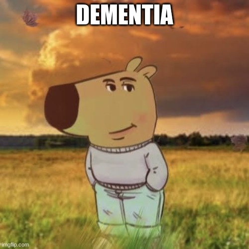 Chill guy | DEMENTIA | image tagged in chill guy | made w/ Imgflip meme maker