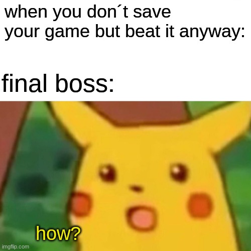 looks like chance was on his side today | when you don´t save your game but beat it anyway:; final boss:; how? | image tagged in memes,surprised pikachu | made w/ Imgflip meme maker