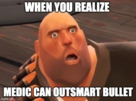 TF2 Heavy | WHEN YOU REALIZE; MEDIC CAN OUTSMART BULLET | image tagged in tf2 heavy | made w/ Imgflip meme maker