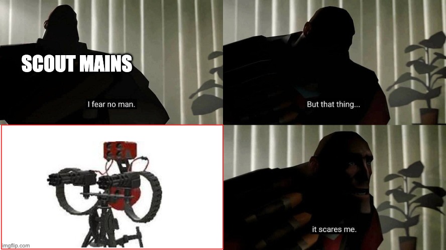 TF2 Heavy I fear no man | SCOUT MAINS | image tagged in tf2 heavy i fear no man | made w/ Imgflip meme maker