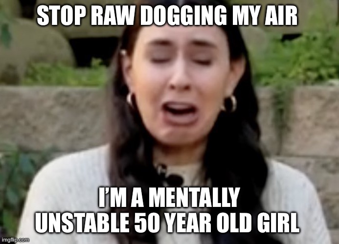 Raw Dog | STOP RAW DOGGING MY AIR; I’M A MENTALLY UNSTABLE 50 YEAR OLD GIRL | image tagged in taylor lorenz sobbing,coronavirus,covid-19,journalism | made w/ Imgflip meme maker