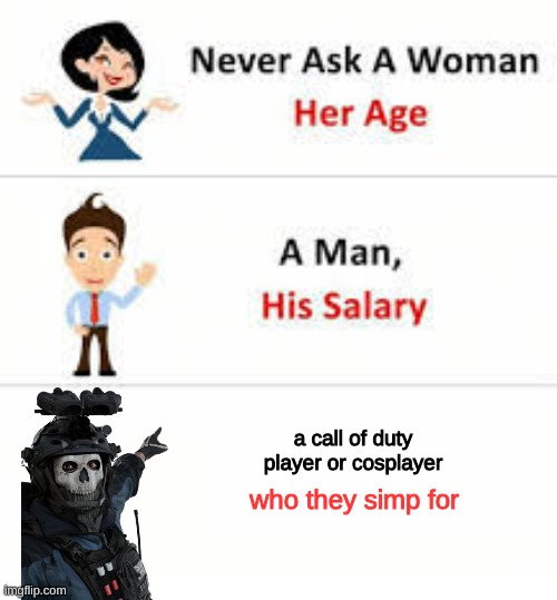 Never ask a woman her age | a call of duty player or cosplayer; who they simp for | image tagged in never ask a woman her age | made w/ Imgflip meme maker