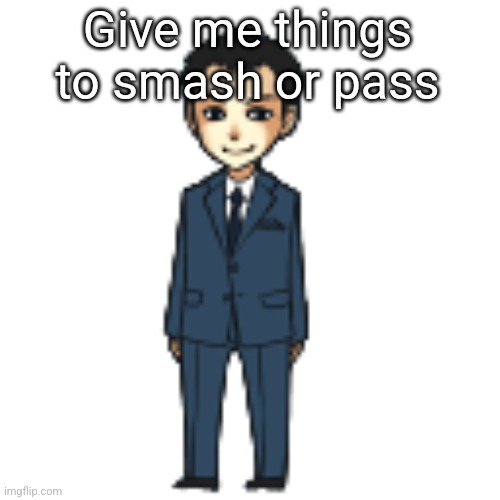 Moriarty but a shimeji | Give me things to smash or pass | image tagged in moriarty but a shimeji | made w/ Imgflip meme maker