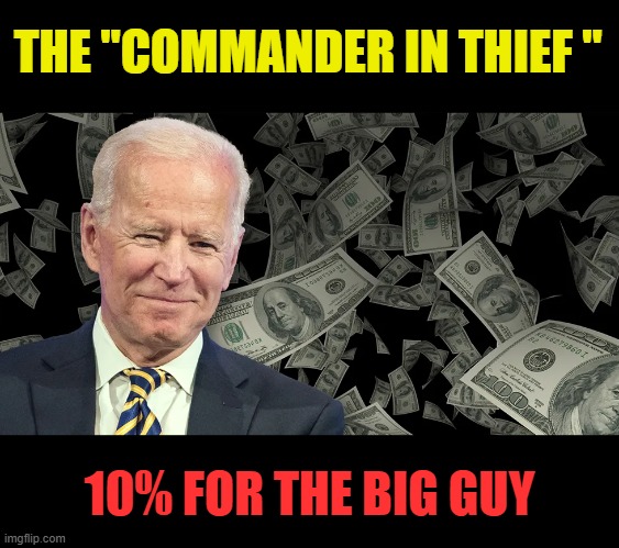 Kickback king | THE "COMMANDER IN THIEF "; 10% FOR THE BIG GUY | image tagged in corruption,money | made w/ Imgflip meme maker