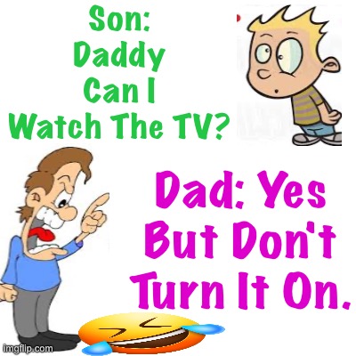 TV Joke | Son: Daddy Can I Watch The TV? Dad: Yes But Don't Turn It On. | image tagged in tv,funny,fun,jokes,memes,dad | made w/ Imgflip meme maker