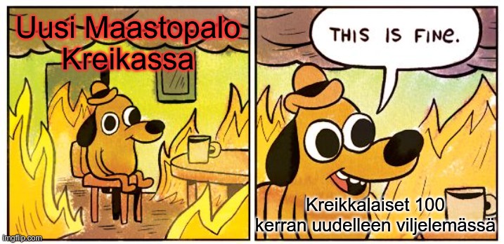 Greece fire | Uusi Maastopalo Kreikassa; Kreikkalaiset 100 kerran uudelleen viljelemässä | image tagged in memes,this is fine | made w/ Imgflip meme maker