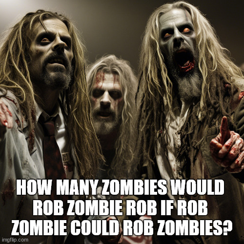 zombie | HOW MANY ZOMBIES WOULD 
ROB ZOMBIE ROB IF ROB 
ZOMBIE COULD ROB ZOMBIES? | image tagged in zombie,robzombie,rob | made w/ Imgflip meme maker