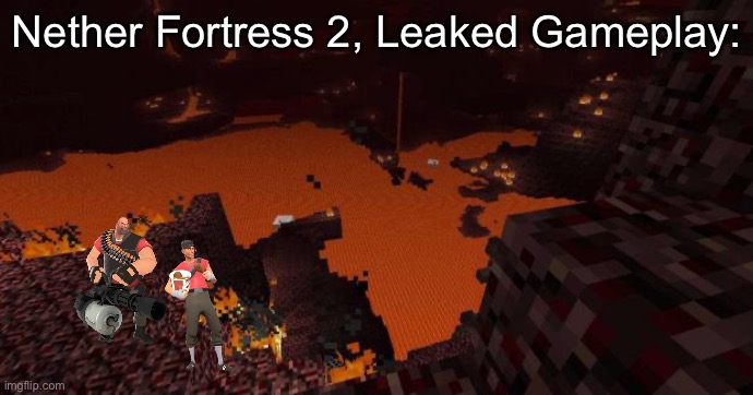 Idek at this point | Nether Fortress 2, Leaked Gameplay: | image tagged in nether | made w/ Imgflip meme maker