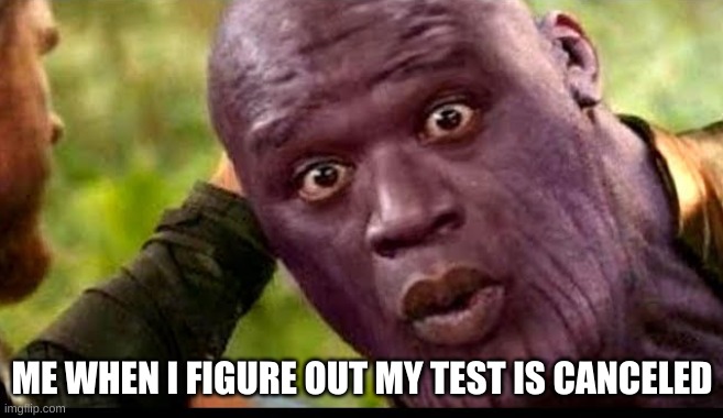 Quiz test | ME WHEN I FIGURE OUT MY TEST IS CANCELED | image tagged in shaq the thanos,test,school,quiz,smart,shaq | made w/ Imgflip meme maker