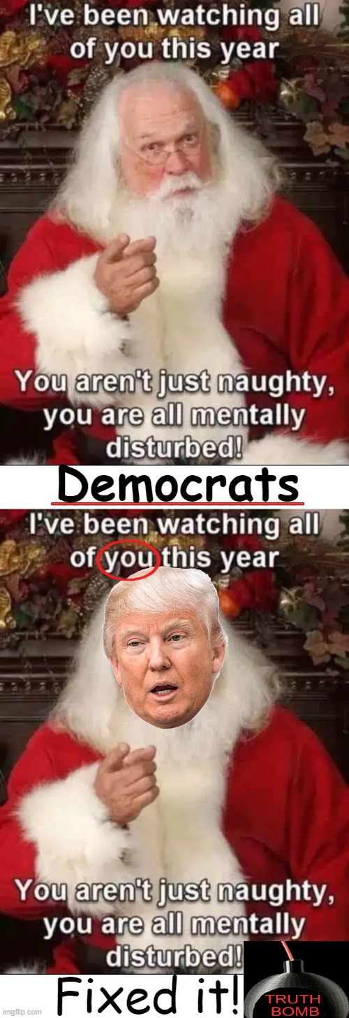 Dems have some 'splaining to do! | Democrats; _____________________; Fixed it! | image tagged in truth bomb,donald trump,democrats,naughty list,santa naughty list,mental illness | made w/ Imgflip meme maker