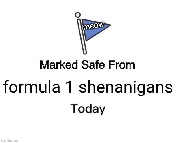 Marked Safe From | meow; formula 1 shenanigans | image tagged in memes,marked safe from | made w/ Imgflip meme maker