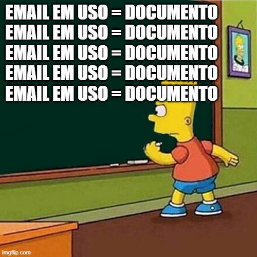 Bart Simpson writing on chalkboard | EMAIL EM USO = DOCUMENTO
EMAIL EM USO = DOCUMENTO
EMAIL EM USO = DOCUMENTO
EMAIL EM USO = DOCUMENTO
EMAIL EM USO = DOCUMENTO | image tagged in bart simpson writing on chalkboard | made w/ Imgflip meme maker