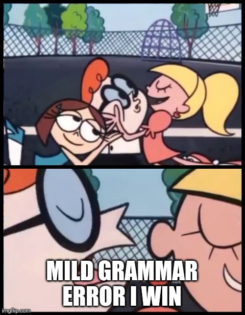 MILD GRAMMAR ERROR I WIN | image tagged in memes,say it again dexter | made w/ Imgflip meme maker