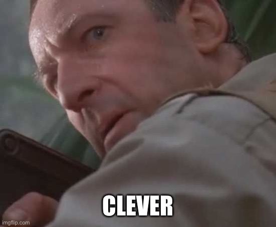 CLEVER | image tagged in clever girl | made w/ Imgflip meme maker