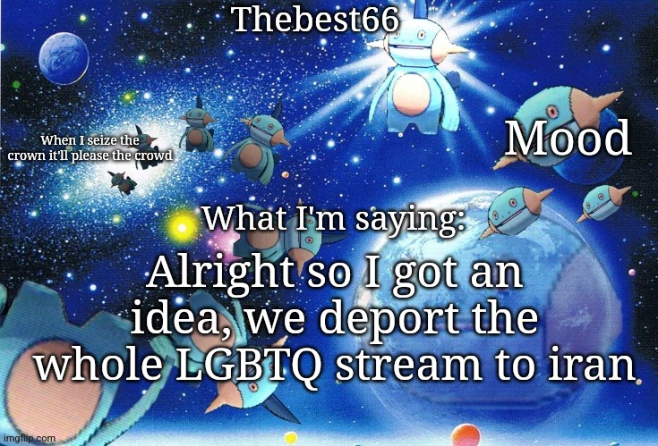 Marshtomp template thebest66 | Alright so I got an idea, we deport the whole LGBTQ stream to iran | image tagged in marshtomp template thebest66 | made w/ Imgflip meme maker