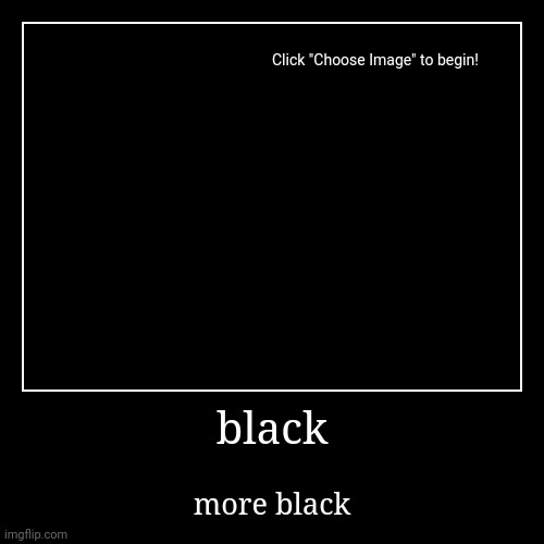 black | more black | image tagged in funny,demotivationals | made w/ Imgflip demotivational maker