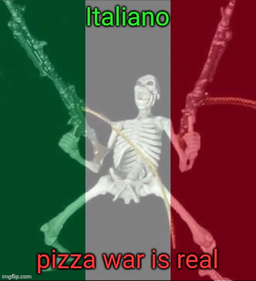 Italy forever | Italiano; pizza war is real | image tagged in italy forever | made w/ Imgflip meme maker